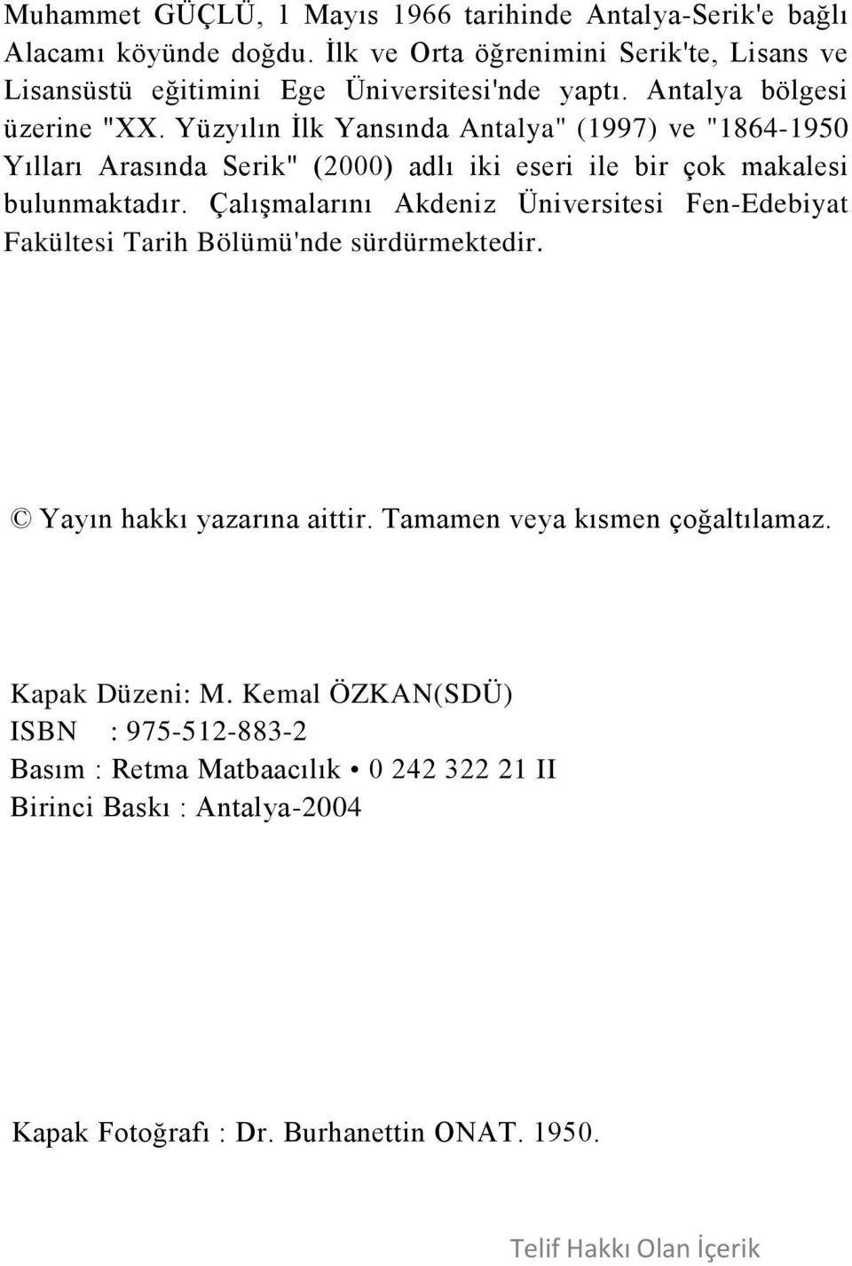 Yüzyılın İlk Yansında Antalya" (1997) ve "1864-1950 Yılları Arasında Serik" (2000) adlı iki eseri ile bir çok makalesi bulunmaktadır.