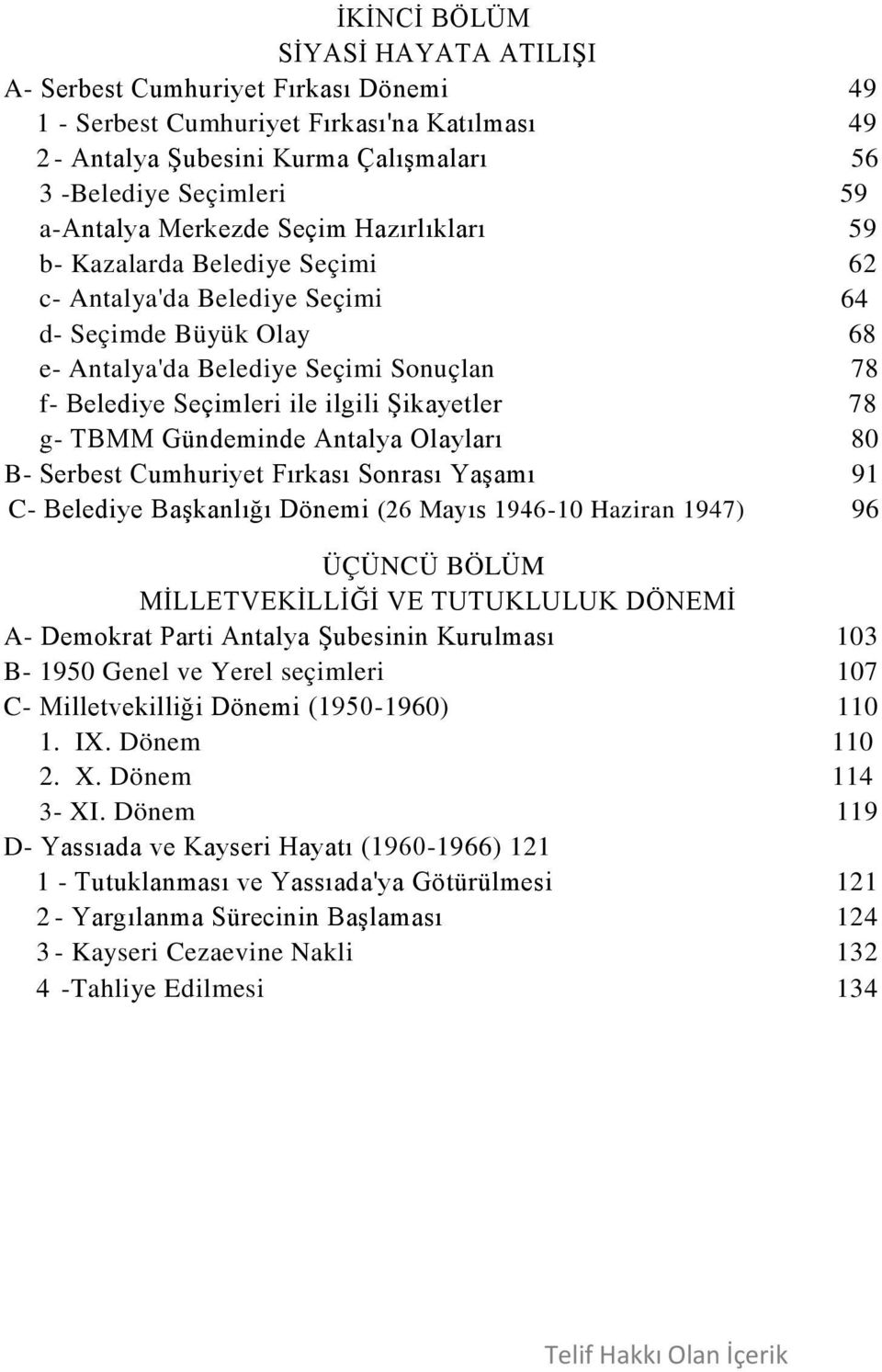 Şikayetler 78 g- TBMM Gündeminde Antalya Olayları 80 B- Serbest Cumhuriyet Fırkası Sonrası Yaşamı 91 C- Belediye Başkanlığı Dönemi (26 Mayıs 1946-10 Haziran 1947) 96 ÜÇÜNCÜ BÖLÜM MİLLETVEKİLLİĞİ VE