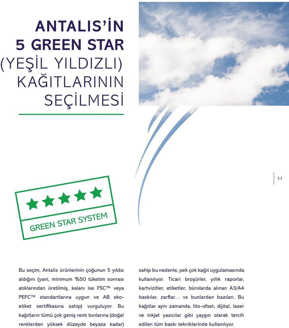 Bu kağıtların tümü çok geniş renk tonlarına (doğal renklerden yüksek düzeyde beyaza kadar) sahip bu nedenle, pek çok kağıt uygulamasında kullanılıyor.