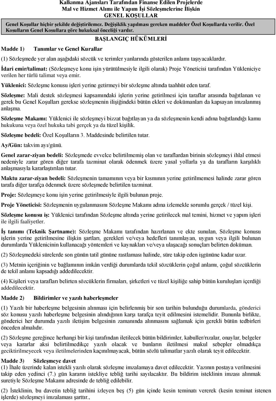 Madde 1) Tanımlar ve Genel Kurallar BAŞLANGIÇ HÜKÜMLERİ (1) Sözleşmede yer alan aşağıdaki sözcük ve terimler yanlarında gösterilen anlamı taşıyacaklardır.