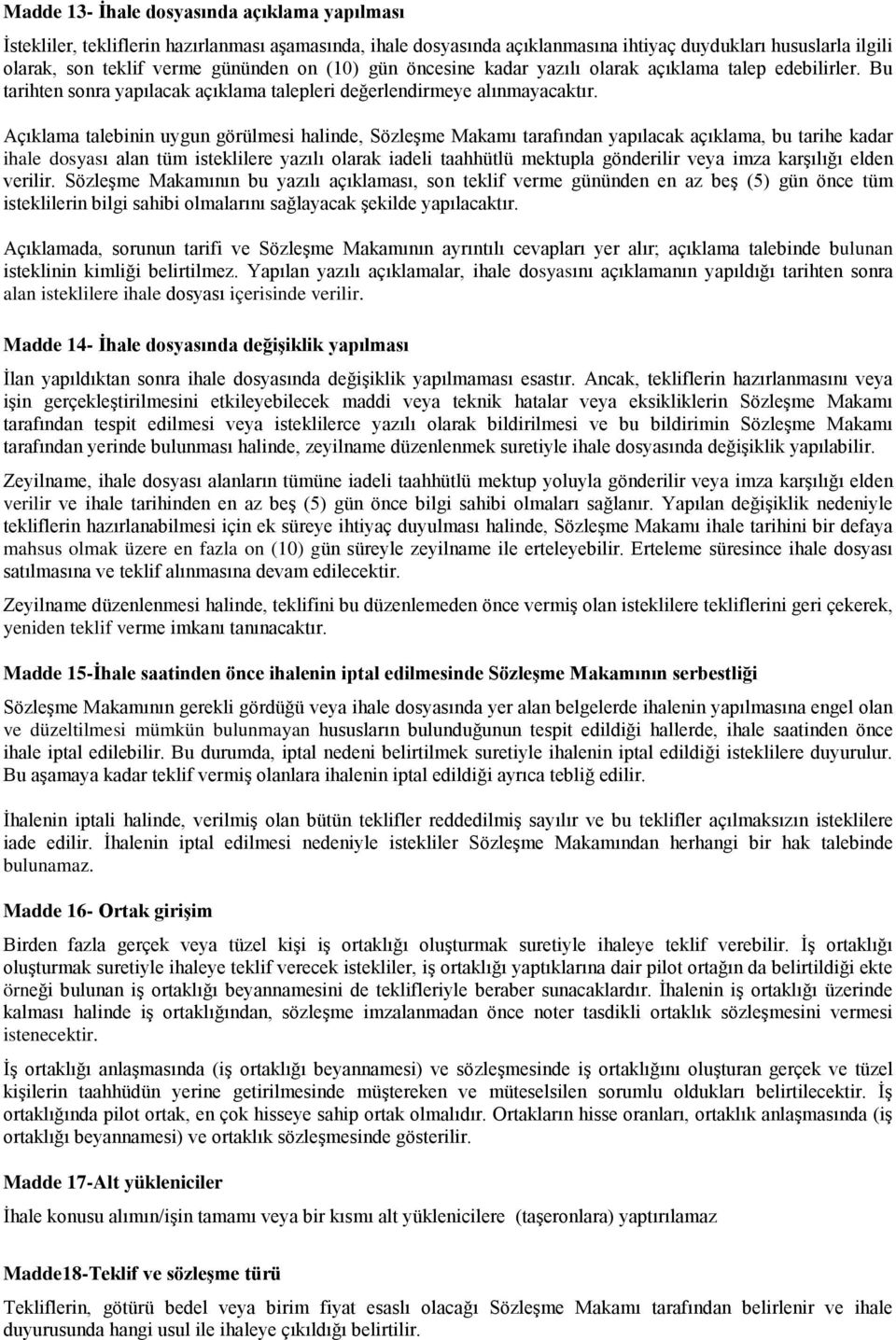 Açıklama talebinin uygun görülmesi halinde, Sözleşme Makamı tarafından yapılacak açıklama, bu tarihe kadar ihale dosyası alan tüm isteklilere yazılı olarak iadeli taahhütlü mektupla gönderilir veya