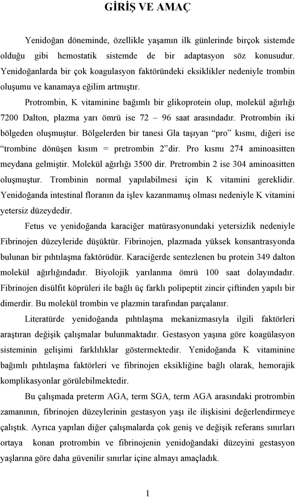 Protrombin, K vitaminine bağımlı bir glikoprotein olup, molekül ağırlığı 7200 Dalton, plazma yarı ömrü ise 72 96 saat arasındadır. Protrombin iki bölgeden oluşmuştur.