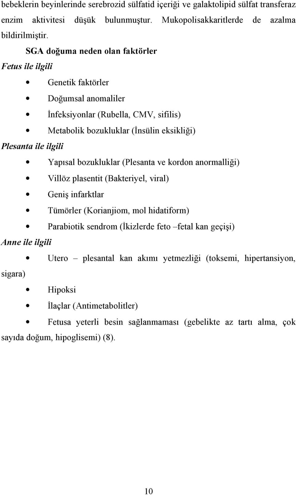 Yapısal bozukluklar (Plesanta ve kordon anormalliği) Villöz plasentit (Bakteriyel, viral) Geniş infarktlar Tümörler (Korianjiom, mol hidatiform) Parabiotik sendrom (İkizlerde feto fetal kan