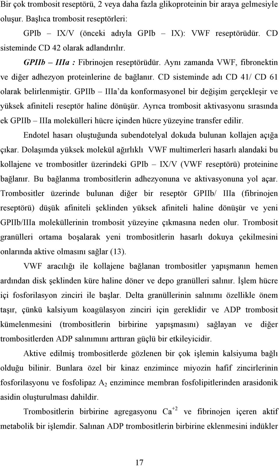 CD sisteminde adı CD 41/ CD 61 olarak belirlenmiştir. GPIIb IIIa da konformasyonel bir değişim gerçekleşir ve yüksek afiniteli reseptör haline dönüşür.