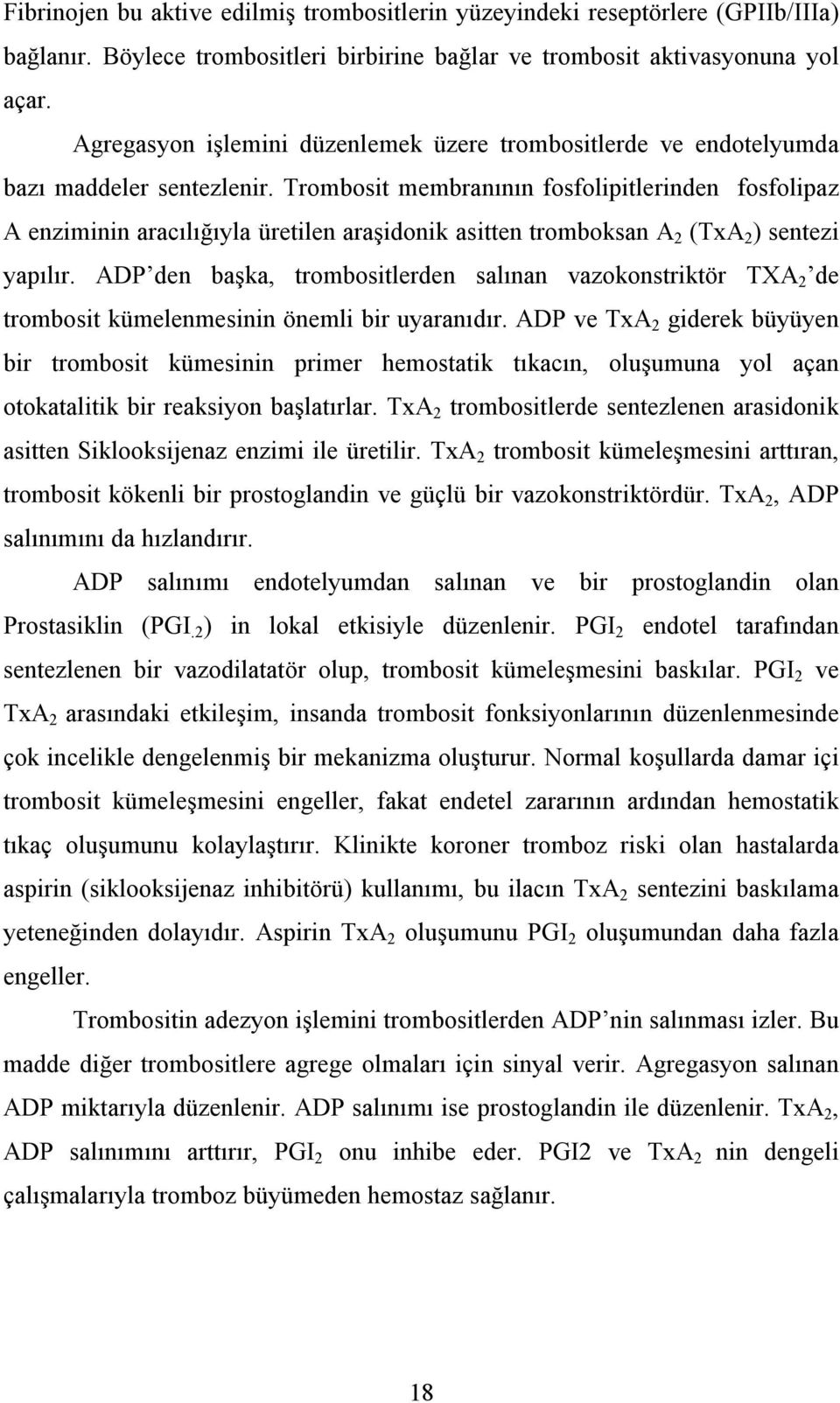 Trombosit membranının fosfolipitlerinden fosfolipaz A enziminin aracılığıyla üretilen araşidonik asitten tromboksan A 2 (TxA 2 ) sentezi yapılır.