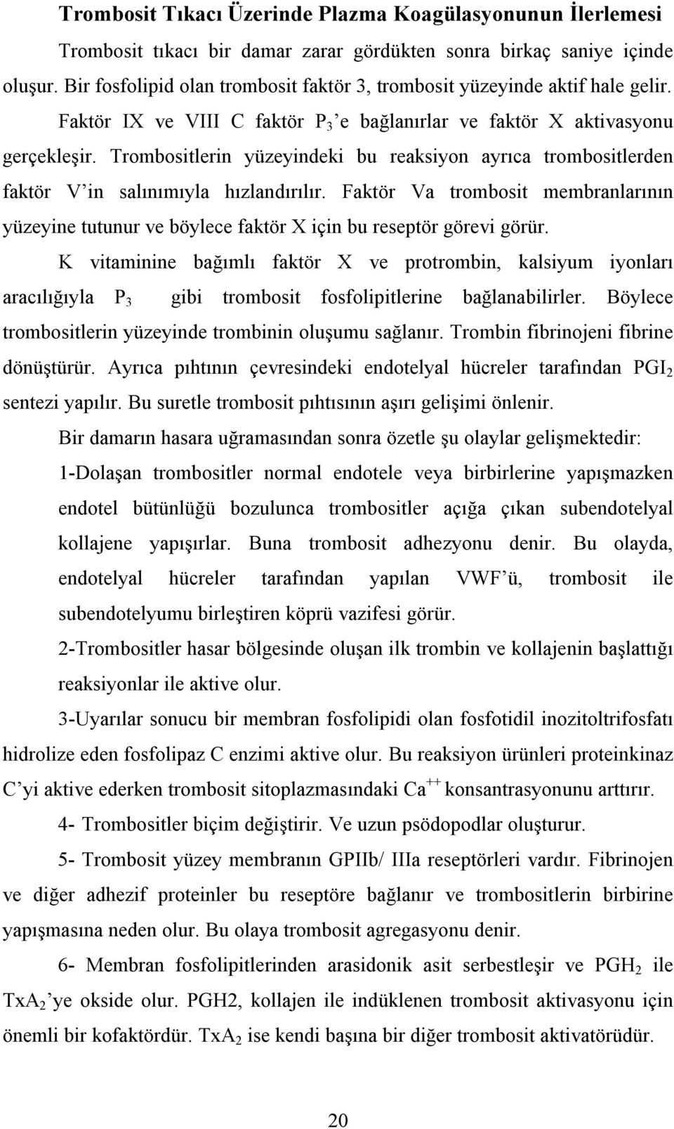 Trombositlerin yüzeyindeki bu reaksiyon ayrıca trombositlerden faktör V in salınımıyla hızlandırılır.