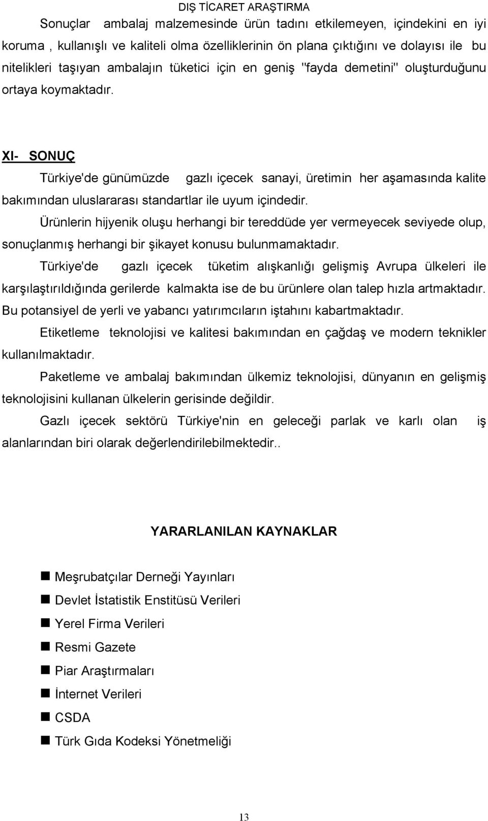 XI- SONUÇ Türkiye'de günümüzde gazlı içecek sanayi, üretimin her aşamasında kalite bakımından uluslararası standartlar ile uyum içindedir.