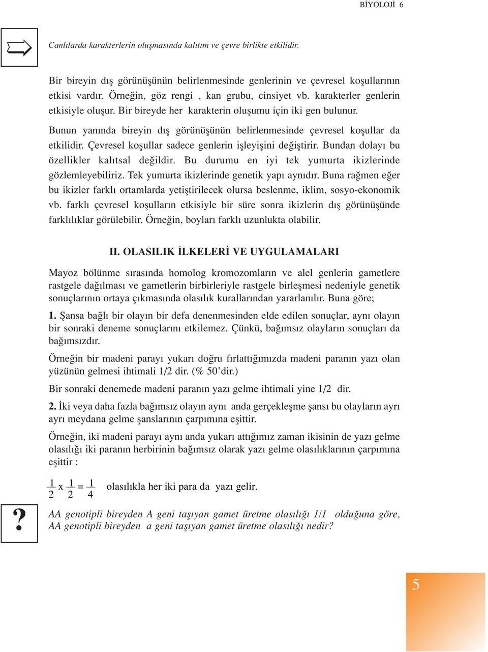 Bunun yan nda bireyin d fl görünüflünün belirlenmesinde çevresel koflullar da etkilidir. Çevresel koflullar sadece genlerin iflleyiflini de ifltirir. Bundan dolay bu özellikler kal tsal de ildir.