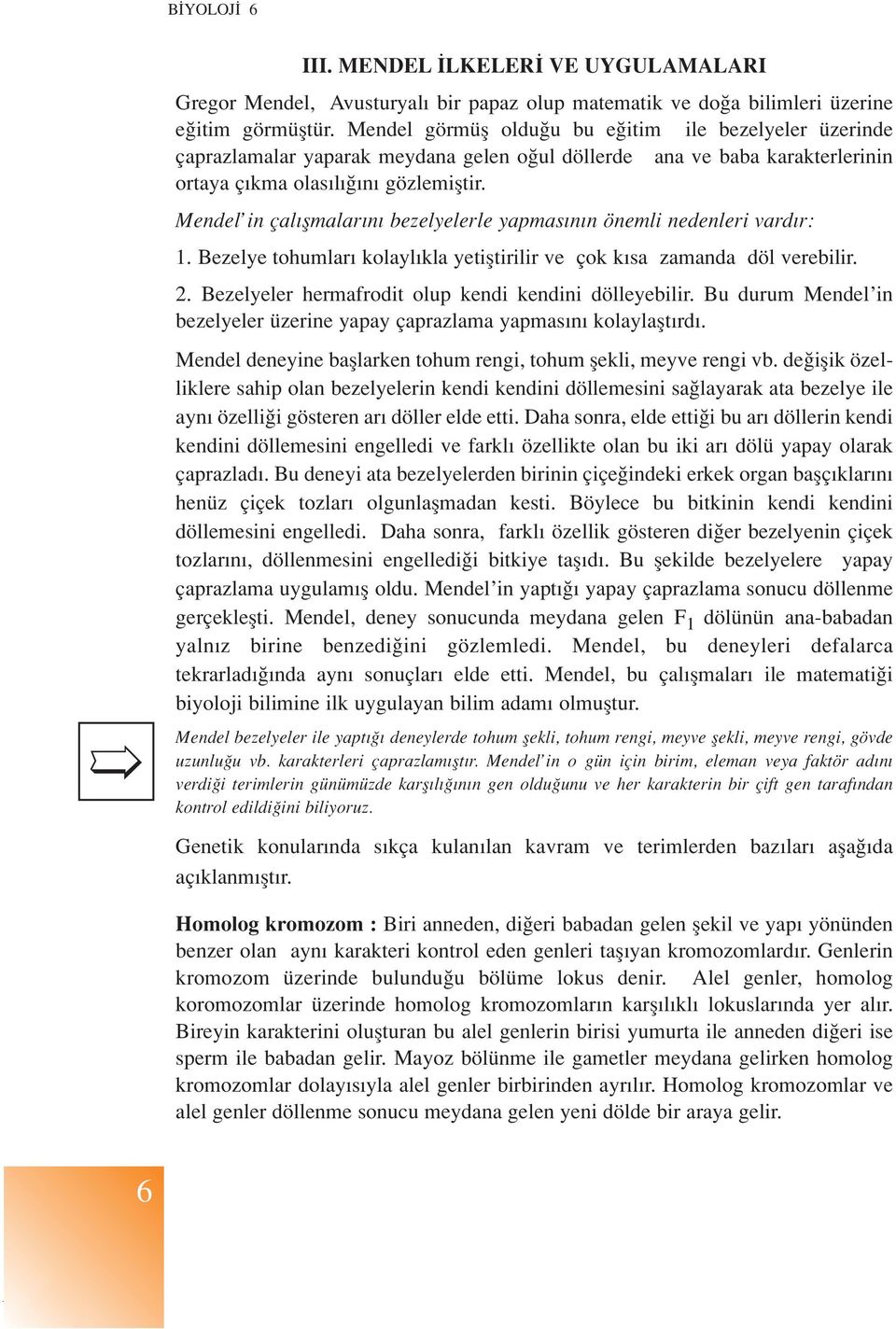 Mendel in çal flmalar n bezelyelerle yapmas n n önemli nedenleri vard r:. Bezelye tohumlar kolayl kla yetifltirilir ve çok k sa zamanda döl verebilir. 2.