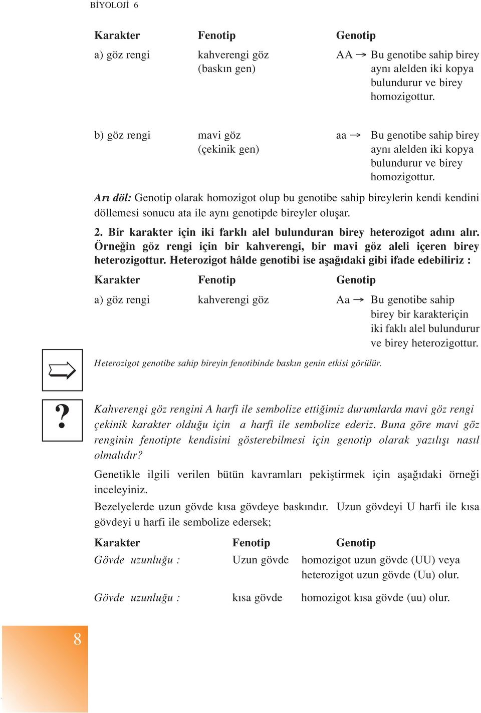 Ar döl: Genotip olarak homozigot olup bu genotibe sahip bireylerin kendi kendini döllemesi sonucu ata ile ayn genotipde bireyler oluflar. 2.