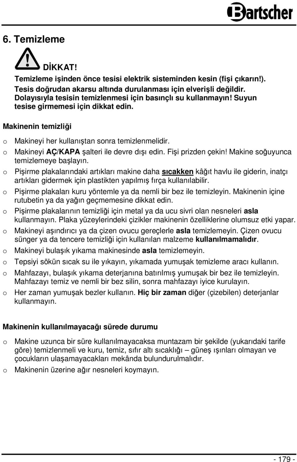 o Makineyi AÇ/KAPA şalteri ile devre dışı edin. Fişi prizden çekin! Makine soğuyunca temizlemeye başlayın.