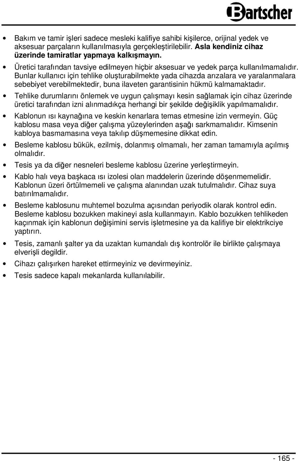 Bunlar kullanıcı için tehlike oluşturabilmekte yada cihazda arızalara ve yaralanmalara sebebiyet verebilmektedir, buna ilaveten garantisinin hükmü kalmamaktadır.