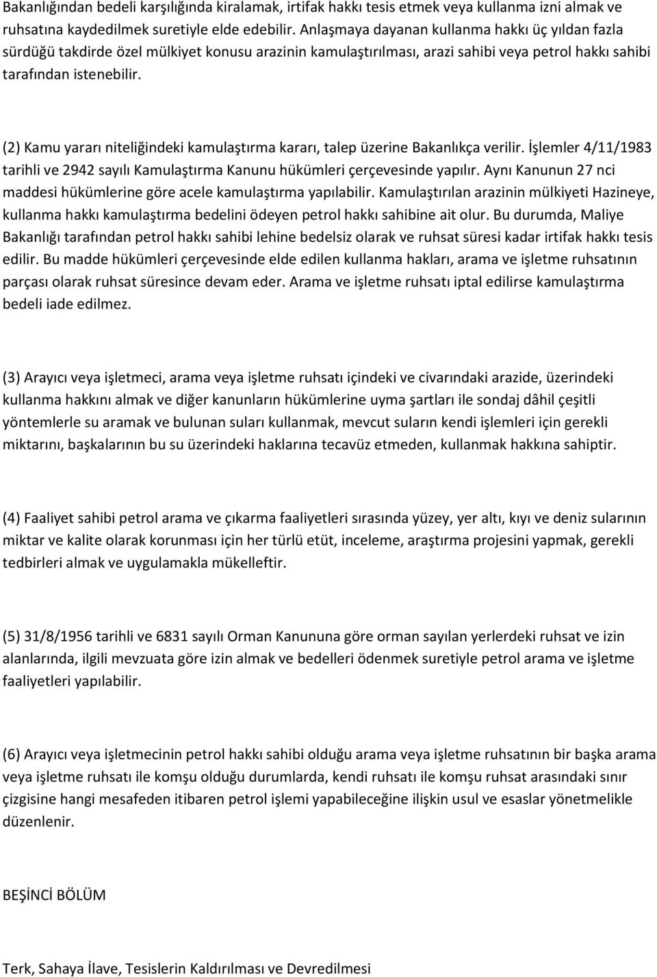 (2) Kamu yararı niteliğindeki kamulaştırma kararı, talep üzerine Bakanlıkça verilir. İşlemler 4/11/1983 tarihli ve 2942 sayılı Kamulaştırma Kanunu hükümleri çerçevesinde yapılır.