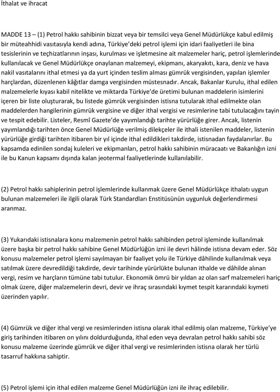 akaryakıtı, kara, deniz ve hava nakil vasıtalarını ithal etmesi ya da yurt içinden teslim alması gümrük vergisinden, yapılan işlemler harçlardan, düzenlenen kâğıtlar damga vergisinden müstesnadır.