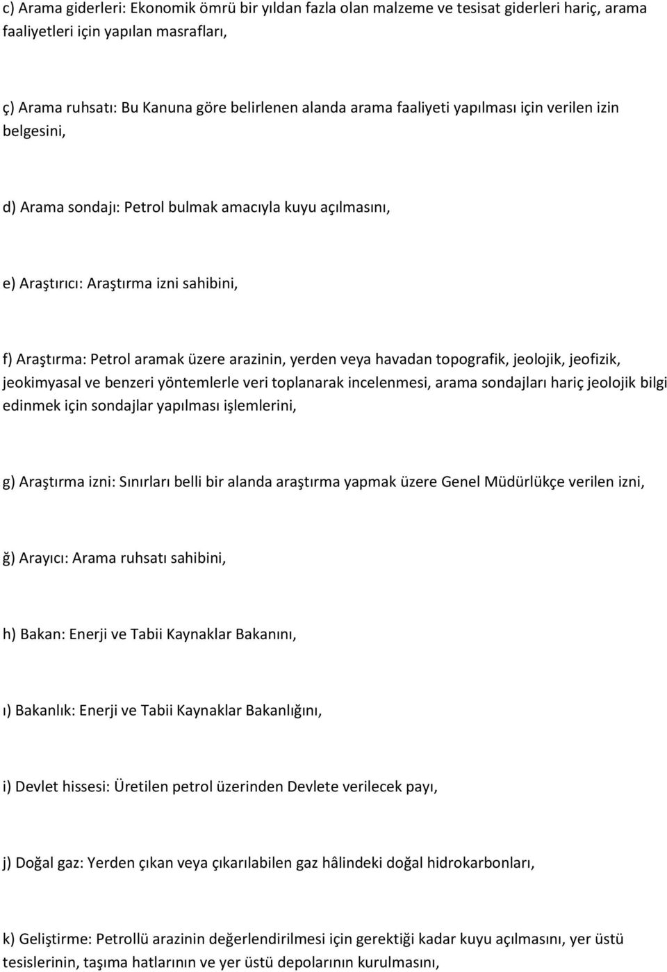 veya havadan topografik, jeolojik, jeofizik, jeokimyasal ve benzeri yöntemlerle veri toplanarak incelenmesi, arama sondajları hariç jeolojik bilgi edinmek için sondajlar yapılması işlemlerini, g)