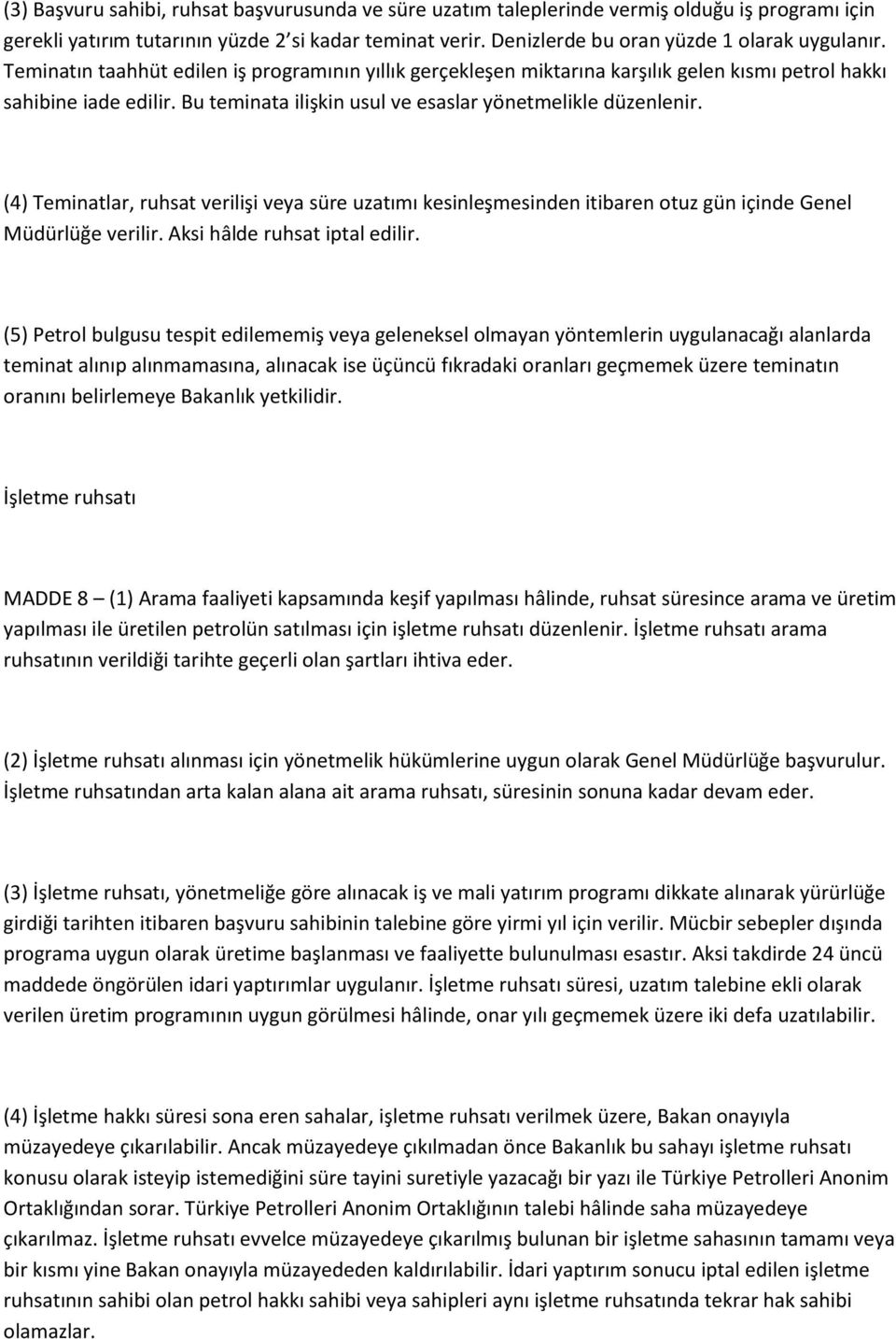 Bu teminata ilişkin usul ve esaslar yönetmelikle düzenlenir. (4) Teminatlar, ruhsat verilişi veya süre uzatımı kesinleşmesinden itibaren otuz gün içinde Genel Müdürlüğe verilir.