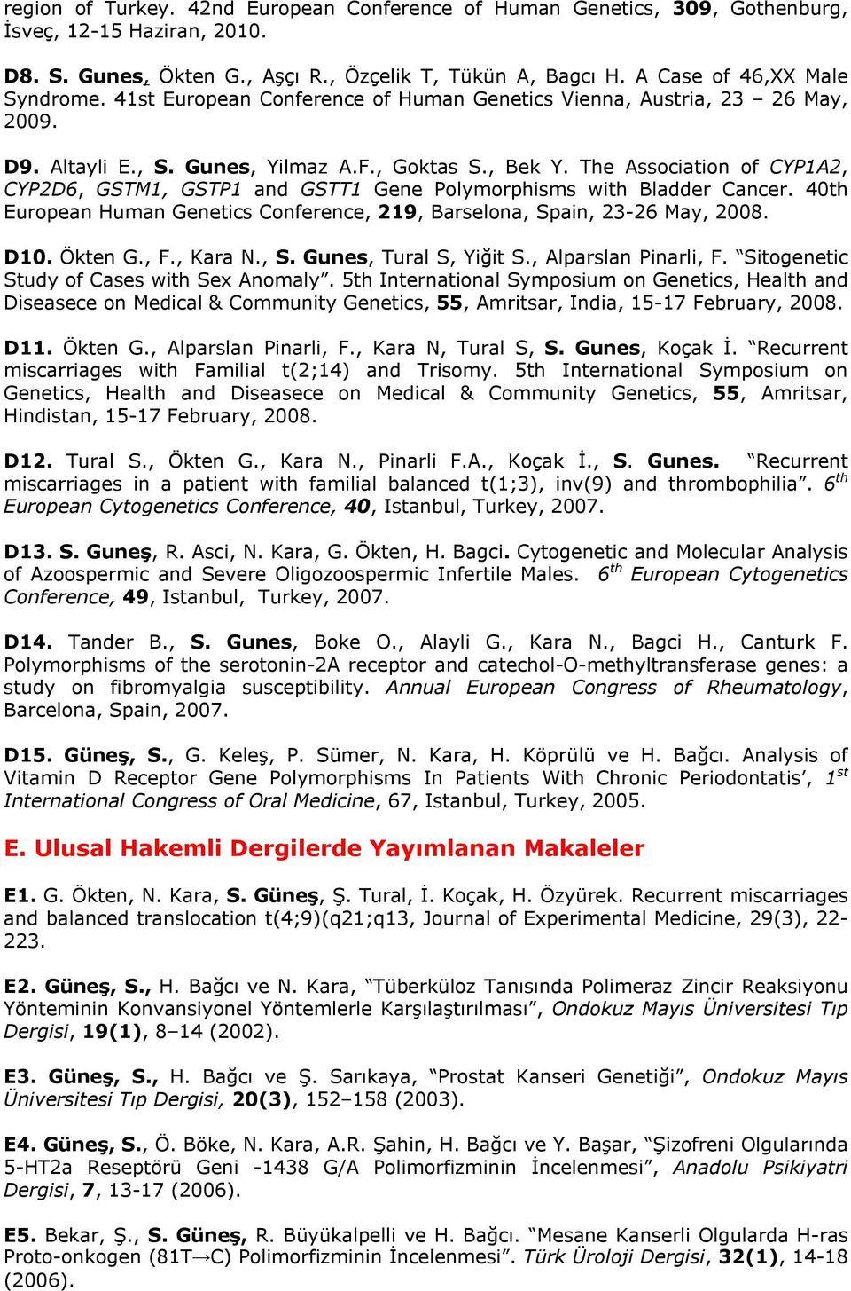 The Association of CYP1A2, CYP2D6, GSTM1, GSTP1 and GSTT1 Gene Polymorphisms with Bladder Cancer. 40th European Human Genetics Conference, 219, Barselona, Spain, 23-26 May, 2008. D10. Ökten G., F.