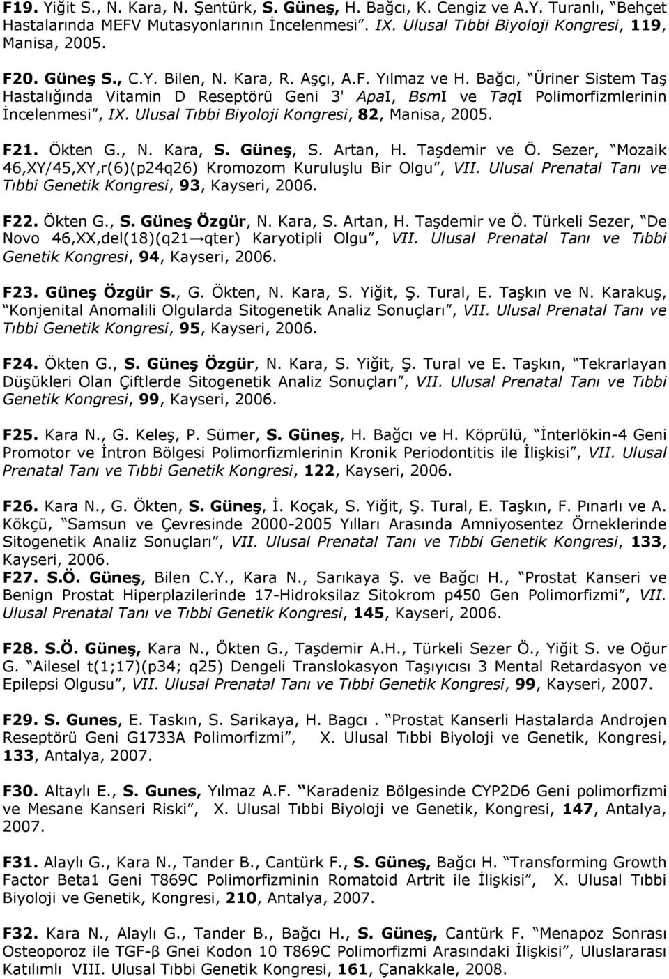 Ulusal Tıbbi Biyoloji Kongresi, 82, Manisa, 2005. F21. Ökten G., N. Kara, S. Güneş, S. Artan, H. Taşdemir ve Ö. Sezer, Mozaik 46,XY/45,XY,r(6)(p24q26) Kromozom Kuruluşlu Bir Olgu, VII.