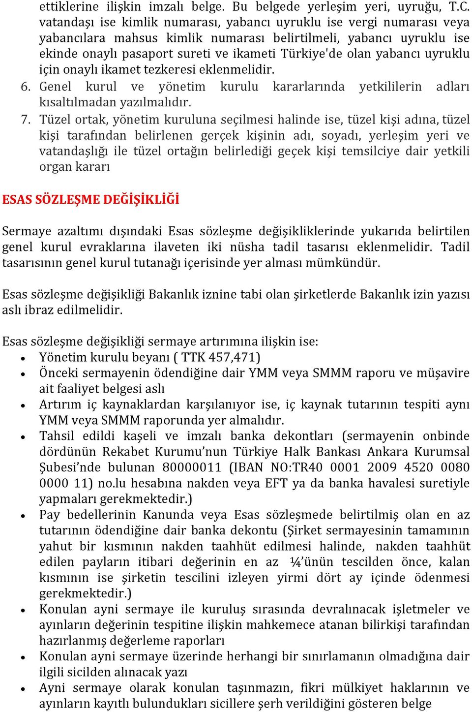 yabancı uyruklu için onaylı ikamet tezkeresi eklenmelidir. 6. Genel kurul ve yönetim kurulu kararlarında yetkililerin adları kısaltılmadan yazılmalıdır. 7.