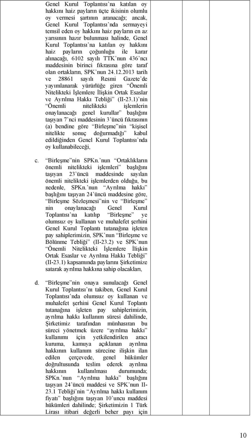 ortakların, SPK nun 24.12.2013 tarih ve 28861 sayılı Resmi Gazete de yayımlanarak yürürlüğe giren Önemli Nitelikteki İşlemlere İlişkin Ortak Esaslar ve Ayrılma Hakkı Tebliği (II-23.