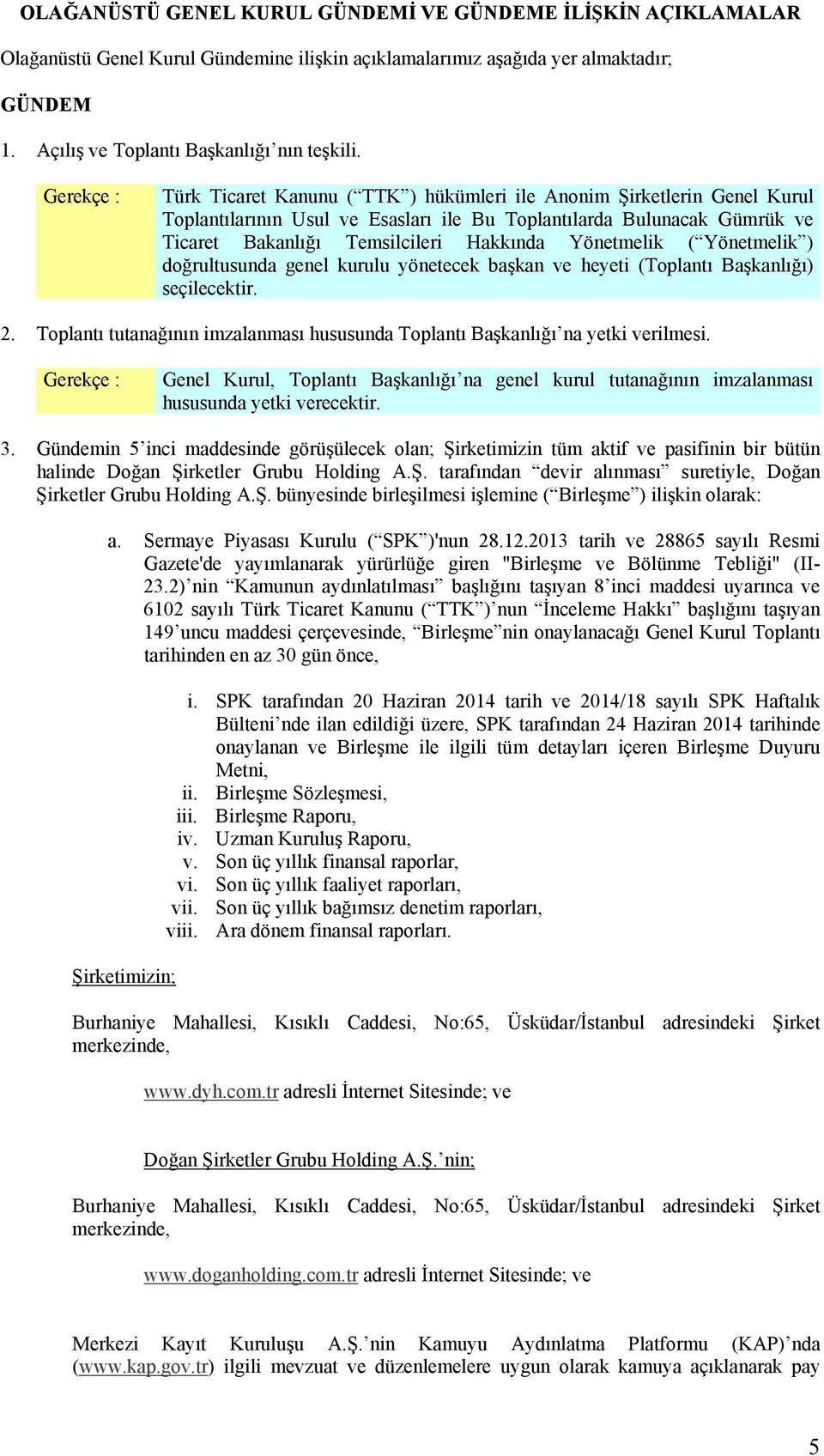 Yönetmelik ( Yönetmelik ) doğrultusunda genel kurulu yönetecek başkan ve heyeti (Toplantı Başkanlığı) seçilecektir. 2.