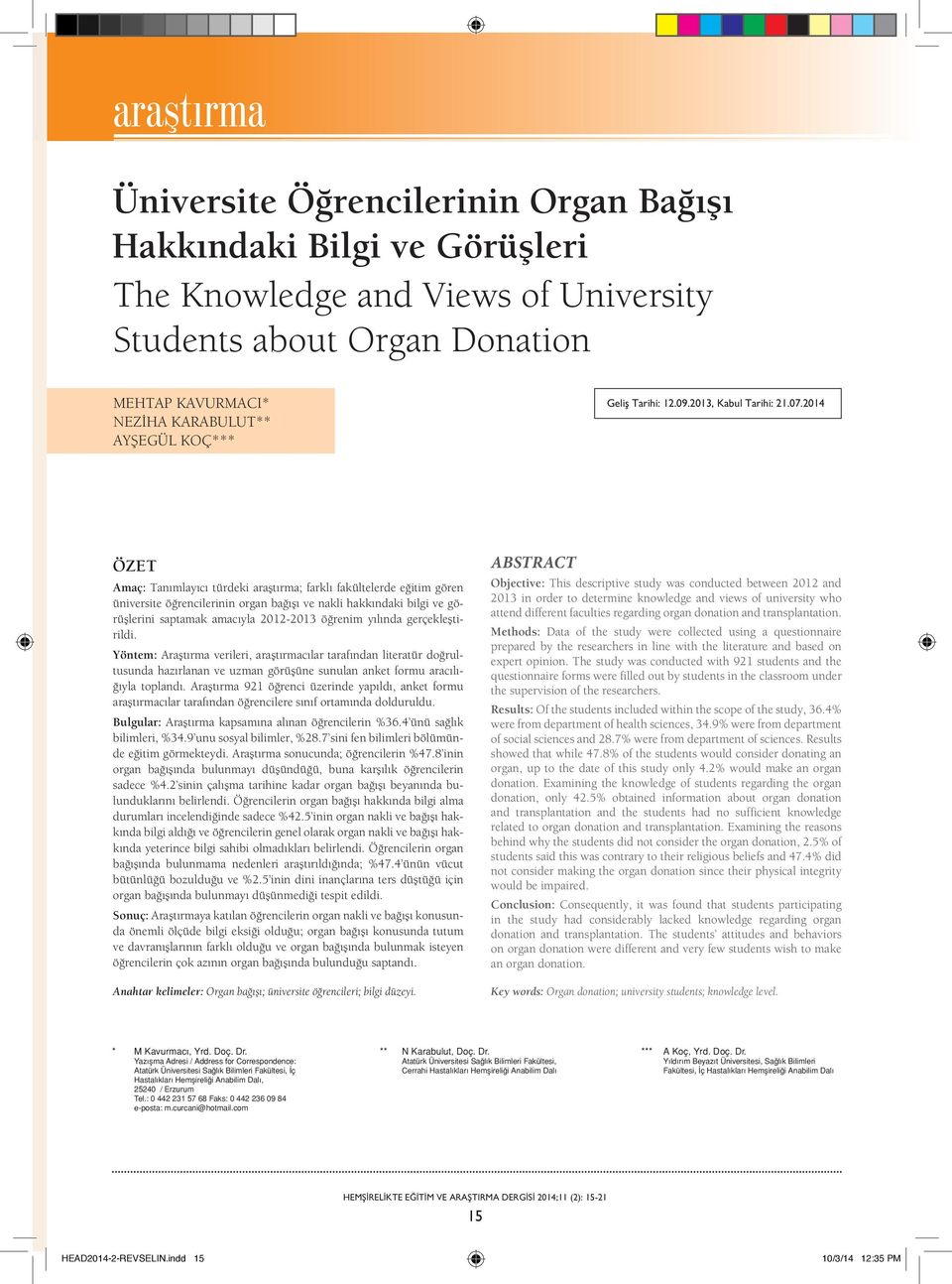 2014 ÖZET Amaç: Tanımlayıcı türdeki araştırma; farklı fakültelerde eğitim gören üniversite öğrencilerinin organ bağışı ve nakli hakkındaki bilgi ve görüşlerini saptamak amacıyla 2012-2013 öğrenim