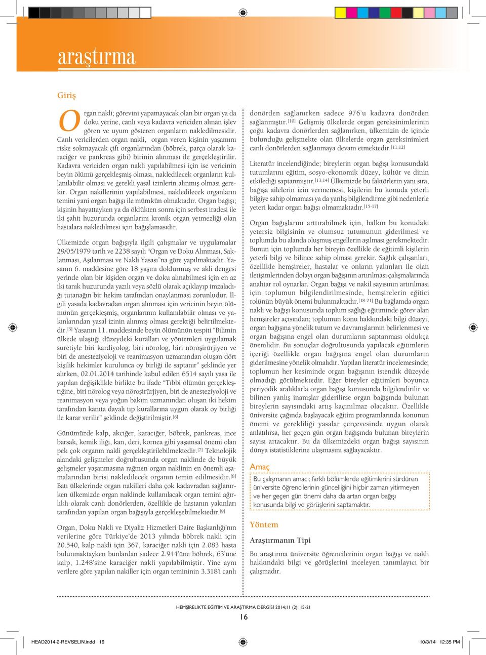 Kadavra vericiden organ nakli yapılabilmesi için ise vericinin beyin ölümü gerçekleşmiş olması, nakledilecek organların kullanılabilir olması ve gerekli yasal izinlerin alınmış olması gerekir.