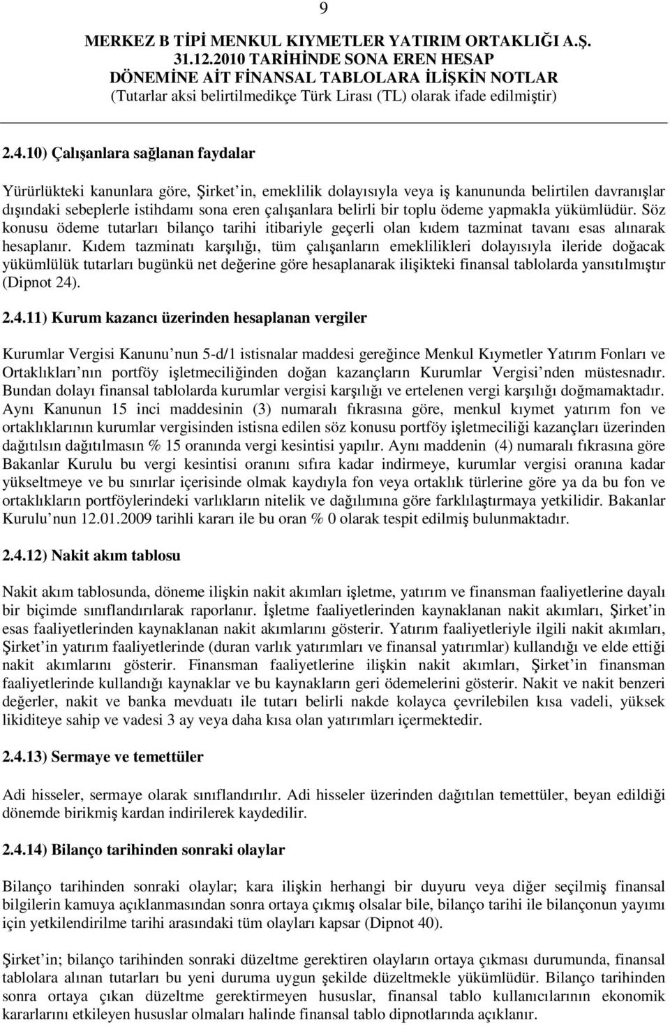 bir toplu ödeme yapmakla yükümlüdür. Söz konusu ödeme tutarları bilanço tarihi itibariyle geçerli olan kıdem tazminat tavanı esas alınarak hesaplanır.