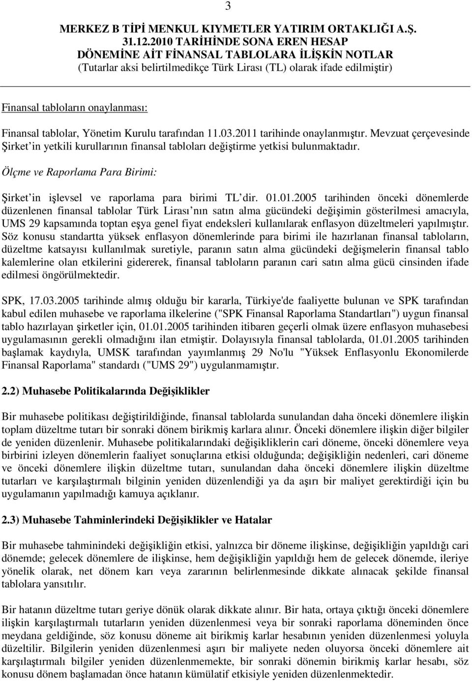 01.2005 tarihinden önceki dönemlerde düzenlenen finansal tablolar Türk Lirası nın satın alma gücündeki değişimin gösterilmesi amacıyla, UMS 29 kapsamında toptan eşya genel fiyat endeksleri