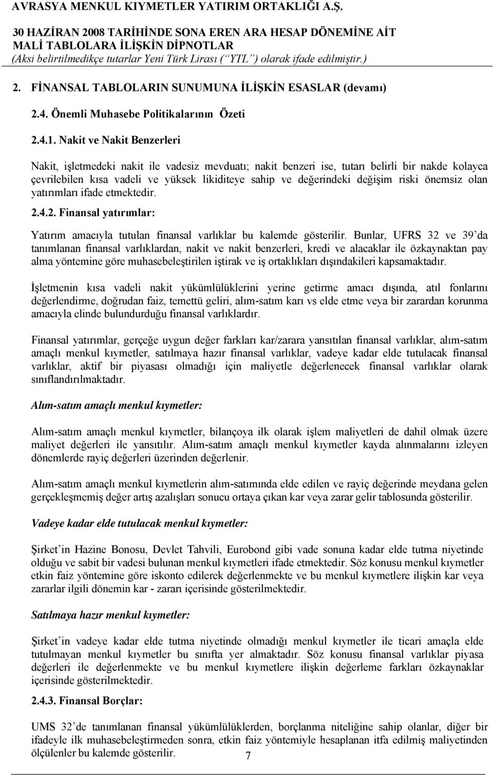 riski önemsiz olan yatırımları ifade etmektedir. 2.4.2. Finansal yatırımlar: Yatırım amacıyla tutulan finansal varlıklar bu kalemde gösterilir.