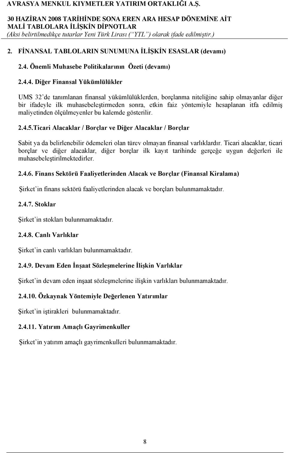 4. Diğer Finansal Yükümlülükler UMS 32 de tanımlanan finansal yükümlülüklerden, borçlanma niteliğine sahip olmayanlar diğer bir ifadeyle ilk muhasebeleştirmeden sonra, etkin faiz yöntemiyle