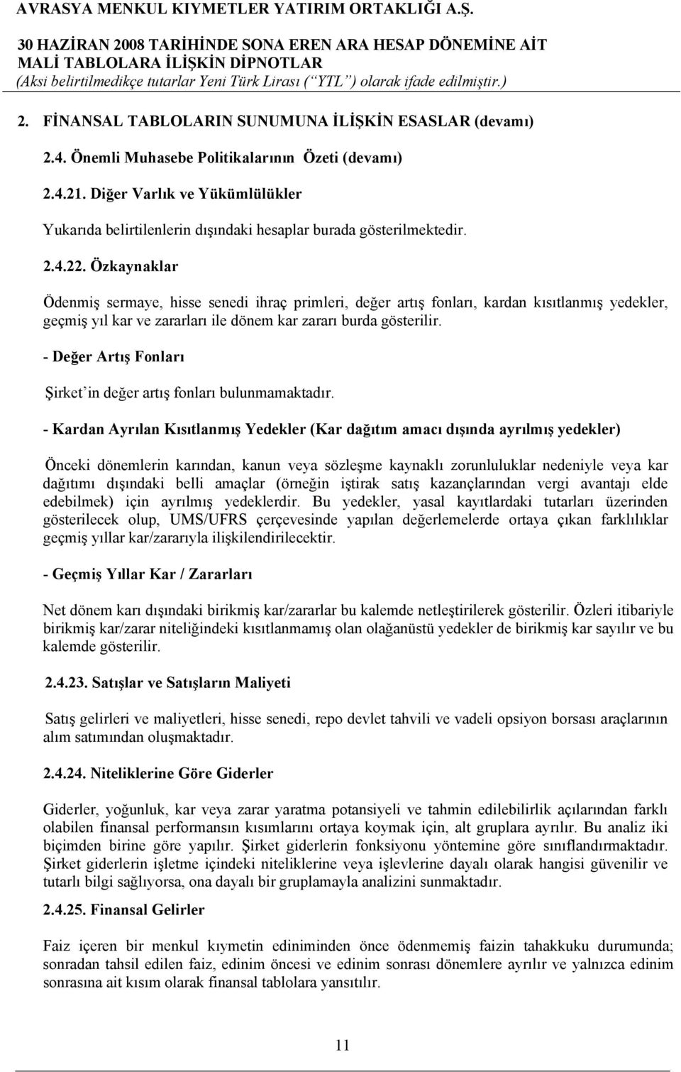 Özkaynaklar Ödenmiş sermaye, hisse senedi ihraç primleri, değer artış fonları, kardan kısıtlanmış yedekler, geçmiş yıl kar ve zararları ile dönem kar zararı burda gösterilir.