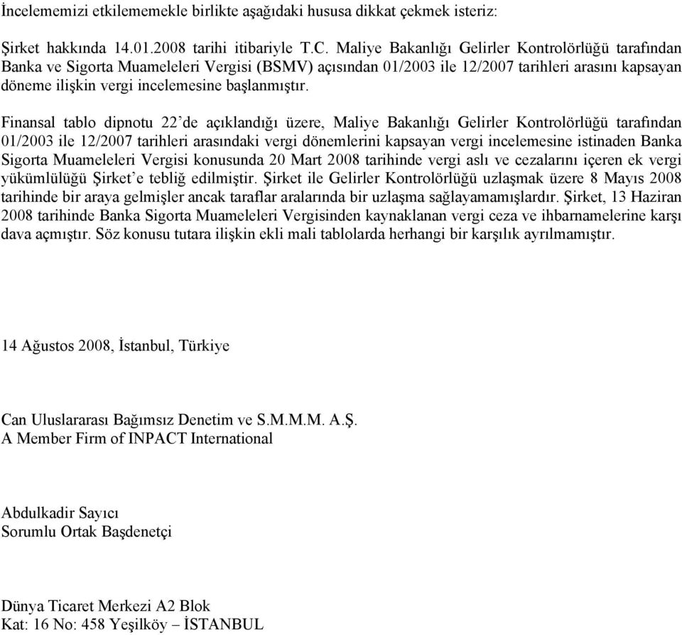 Finansal tablo dipnotu 22 de açıklandığı üzere, Maliye Bakanlığı Gelirler Kontrolörlüğü tarafından 01/2003 ile 12/2007 tarihleri arasındaki vergi dönemlerini kapsayan vergi incelemesine istinaden