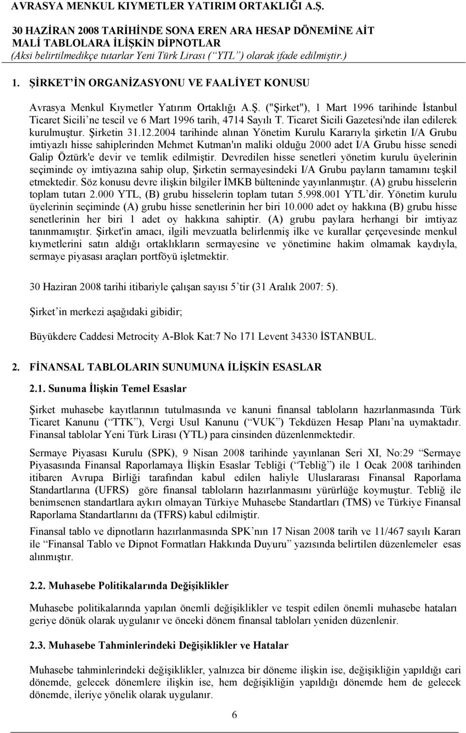 2004 tarihinde alınan Yönetim Kurulu Kararıyla şirketin I/A Grubu imtiyazlı hisse sahiplerinden Mehmet Kutman'ın maliki olduğu 2000 adet I/A Grubu hisse senedi Galip Öztürk'e devir ve temlik