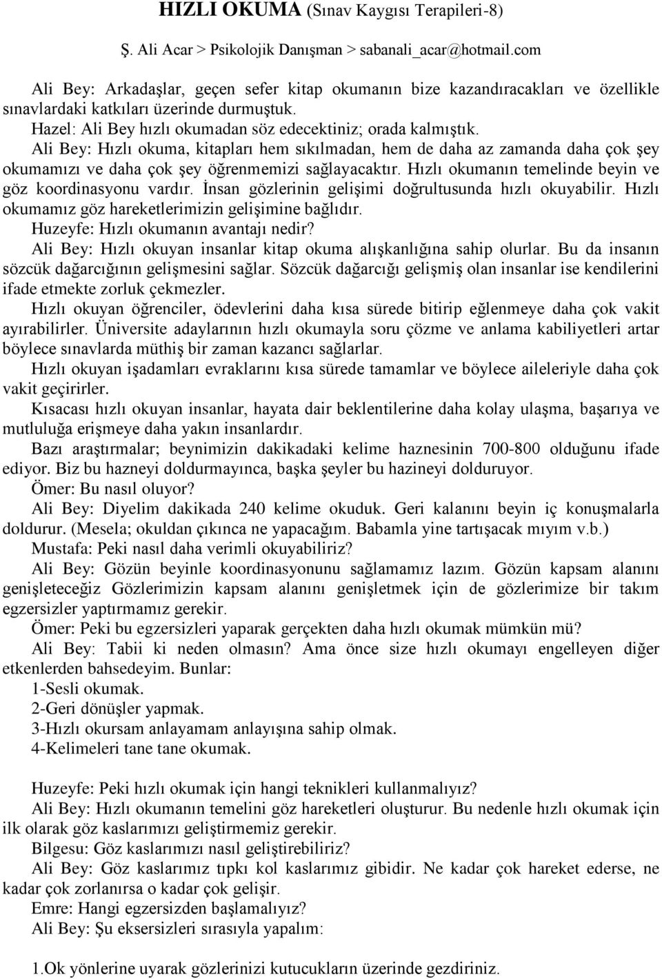 Ali Bey: Hızlı okuma, kitapları hem sıkılmadan, hem de daha az zamanda daha çok şey okumamızı ve daha çok şey öğrenmemizi sağlayacaktır. Hızlı okumanın temelinde beyin ve göz koordinasyonu vardır.