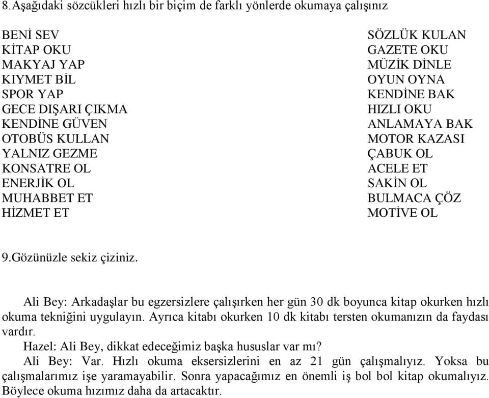 Gözünüzle sekiz çiziniz. Ali Bey: Arkadaşlar bu egzersizlere çalışırken her gün 30 dk boyunca kitap okurken hızlı okuma tekniğini uygulayın.