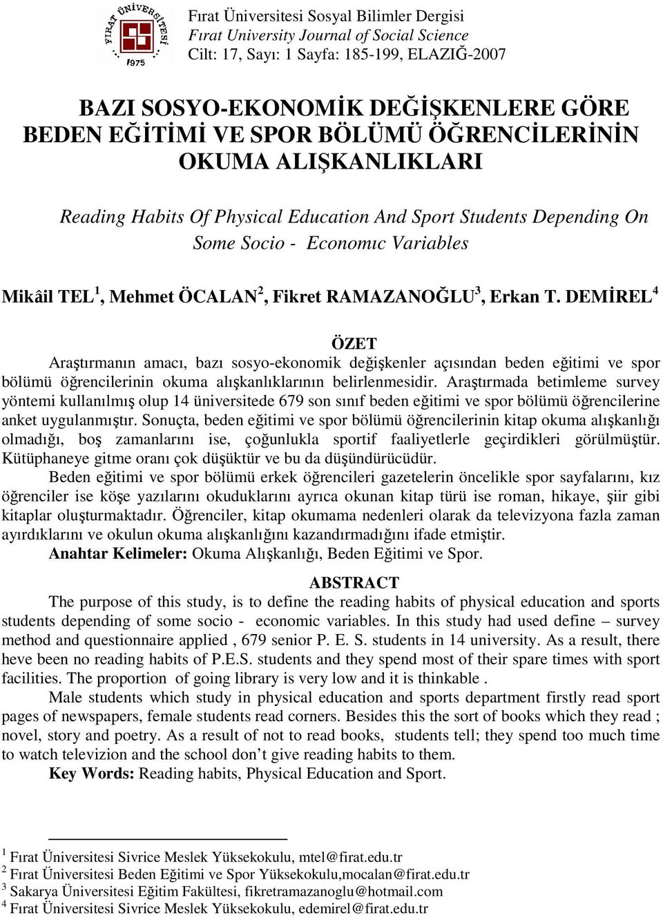 DEMİREL 4 ÖZET Araştırmanın amacı, bazı sosyo-ekonomik değişkenler açısından beden eğitimi ve spor bölümü öğrencilerinin okuma alışkanlıklarının belirlenmesidir.