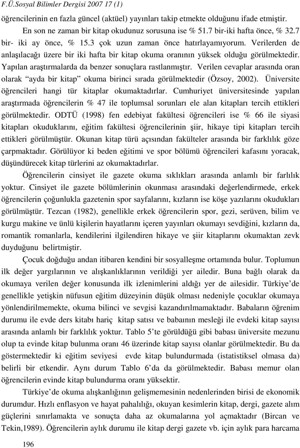 Yapılan araştırmalarda da benzer sonuçlara rastlanmıştır. Verilen cevaplar arasında oran olarak ayda bir kitap okuma birinci sırada görülmektedir (Özsoy, 2002).