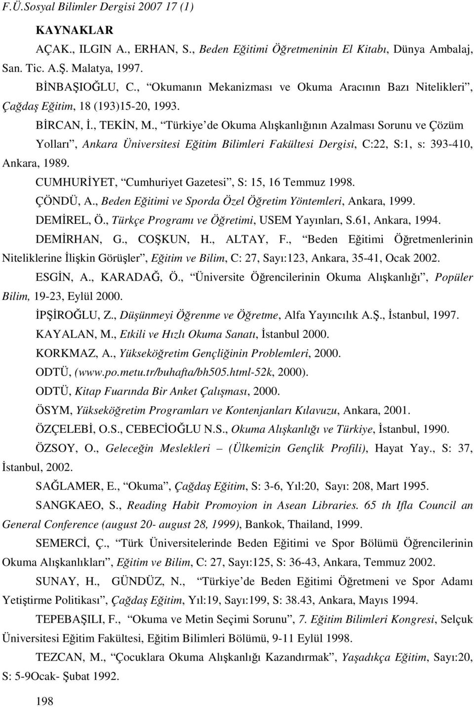 , Türkiye de Okuma Alışkanlığının Azalması Sorunu ve Çözüm Yolları, Ankara Üniversitesi Eğitim Bilimleri Fakültesi Dergisi, C:22, S:1, s: 393-410, Ankara, 1989.