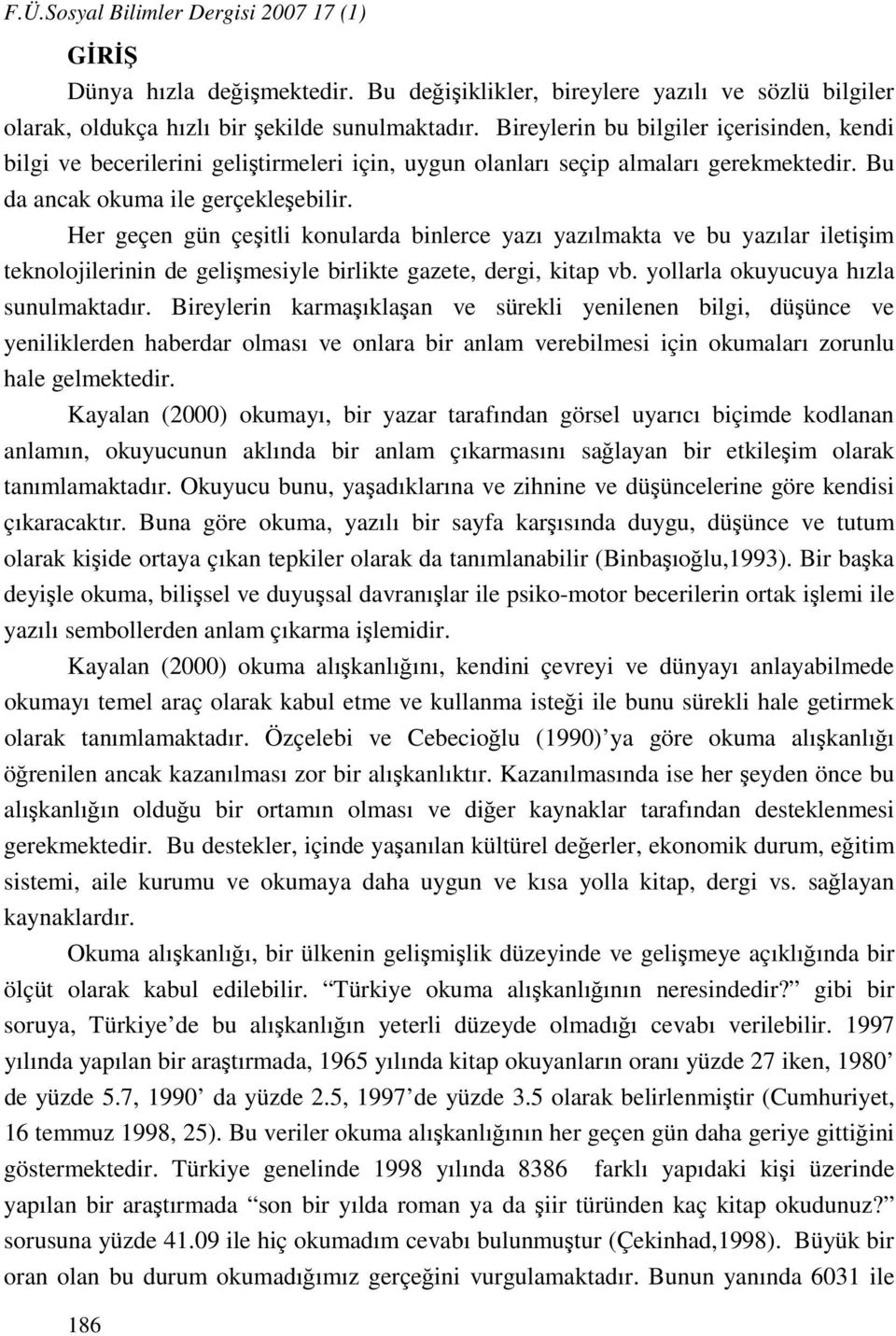 Her geçen gün çeşitli konularda binlerce yazı yazılmakta ve bu yazılar iletişim teknolojilerinin de gelişmesiyle birlikte gazete, dergi, kitap vb. yollarla okuyucuya hızla sunulmaktadır.