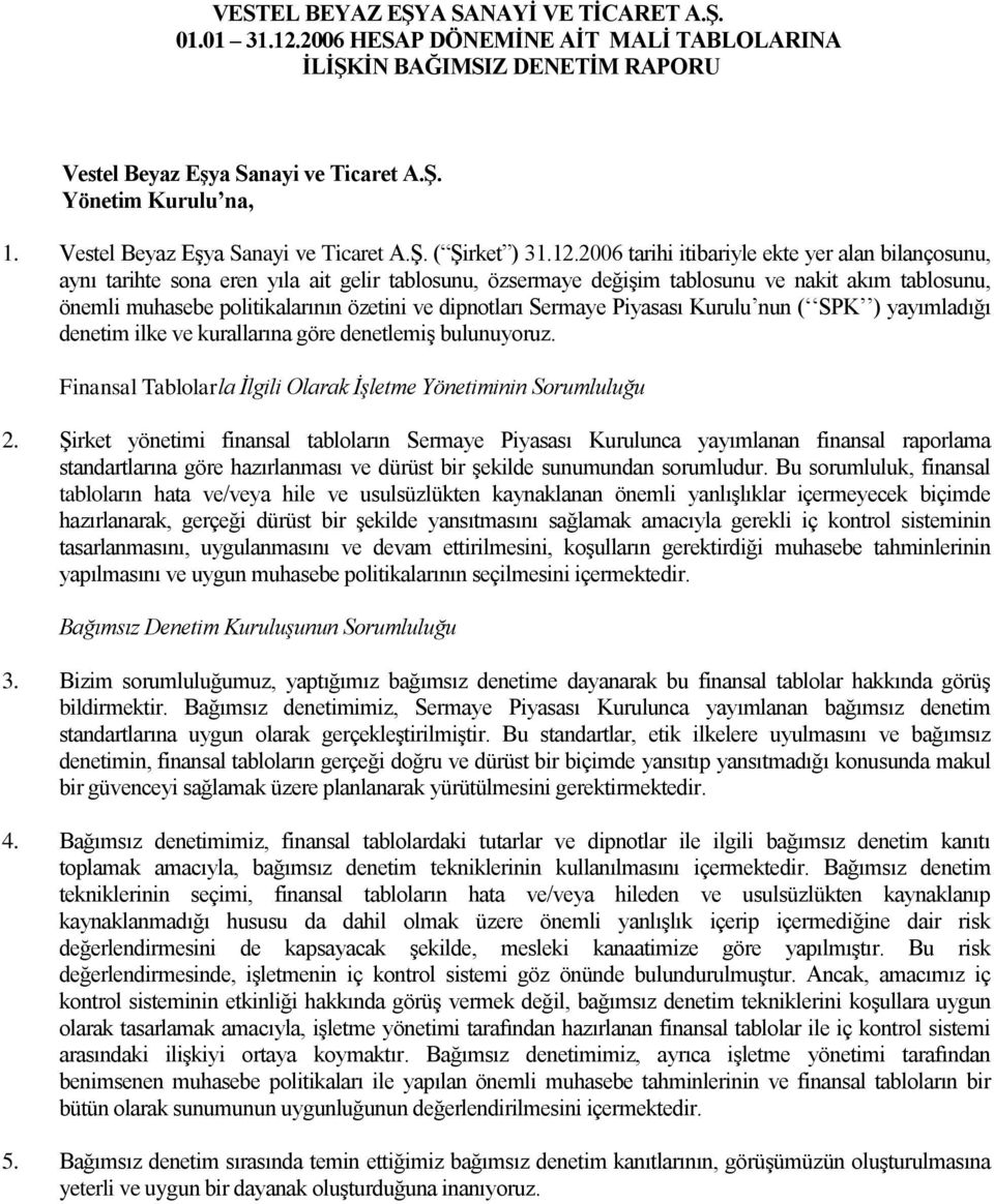 2006 tarihi itibariyle ekte yer alan bilançosunu, aynı tarihte sona eren yıla ait gelir tablosunu, özsermaye değiģim tablosunu ve nakit akım tablosunu, önemli muhasebe politikalarının özetini ve