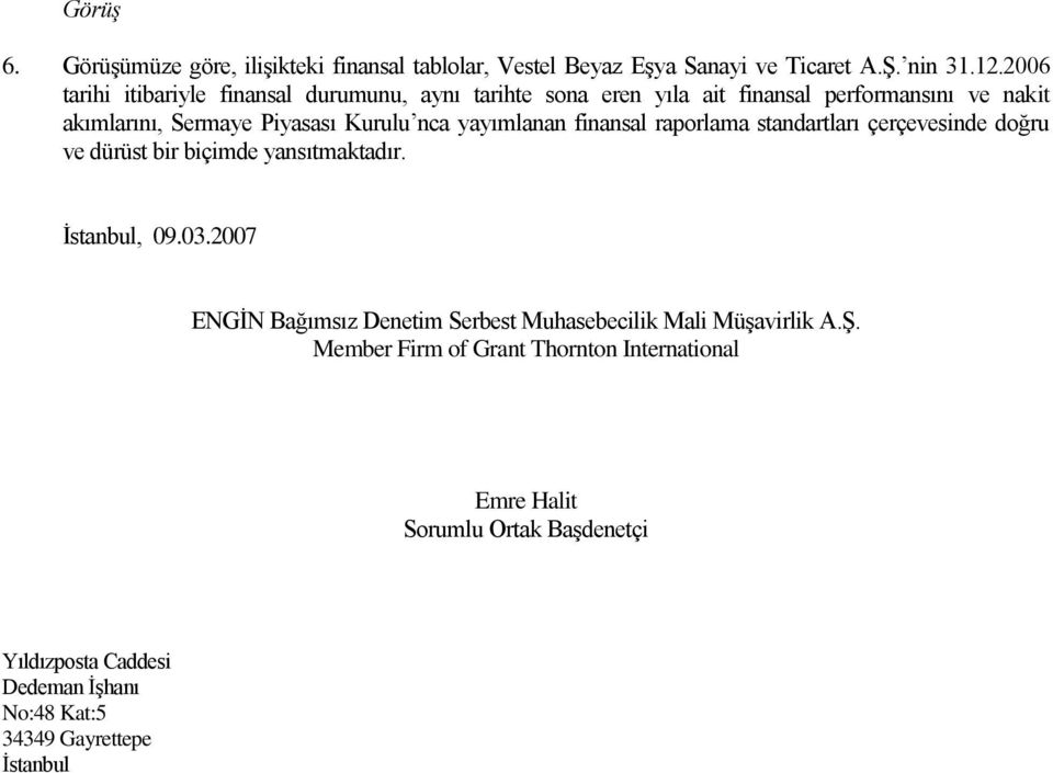 yayımlanan finansal raporlama standartları çerçevesinde doğru ve dürüst bir biçimde yansıtmaktadır. Ġstanbul, 09.03.