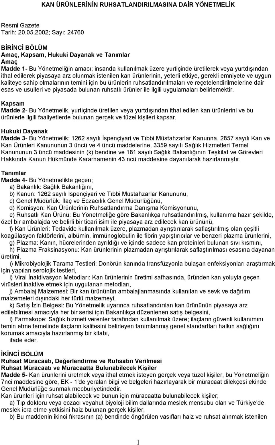 arz olunmak istenilen kan ürünlerinin, yeterli etkiye, gerekli emniyete ve uygun kaliteye sahip olmalarının temini için bu ürünlerin ruhsatlandırılmaları ve reçetelendirilmelerine dair esas ve