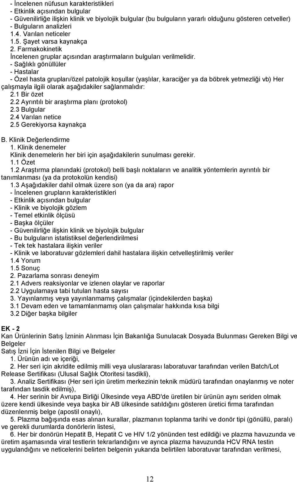 - Sağlıklı gönüllüler - Hastalar - Özel hasta grupları/özel patolojik koşullar (yaşlılar, karaciğer ya da böbrek yetmezliği vb) Her çalışmayla ilgili olarak aşağıdakiler sağlanmalıdır: 2.1 Bir özet 2.