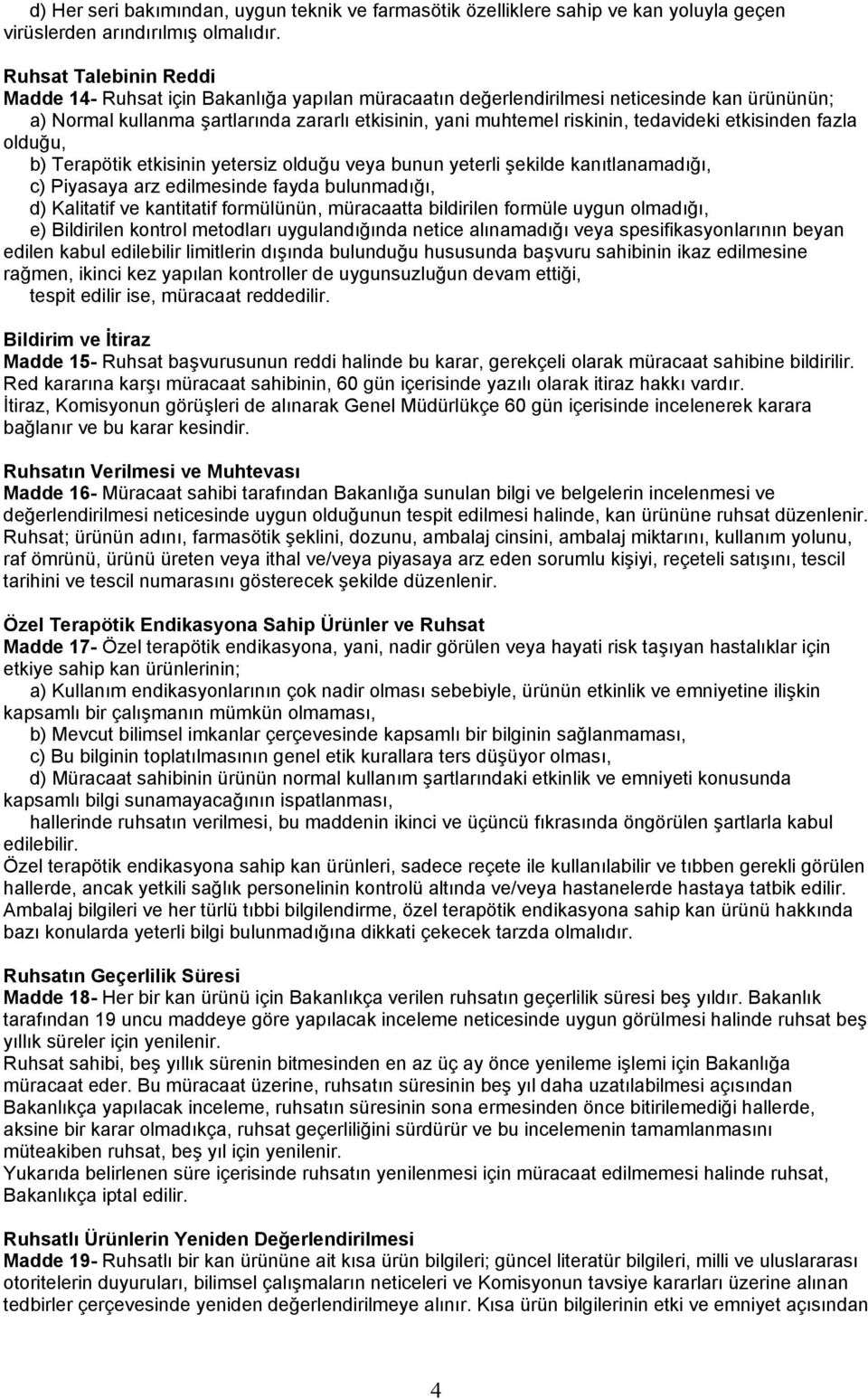 tedavideki etkisinden fazla olduğu, b) Terapötik etkisinin yetersiz olduğu veya bunun yeterli şekilde kanıtlanamadığı, c) Piyasaya arz edilmesinde fayda bulunmadığı, d) Kalitatif ve kantitatif