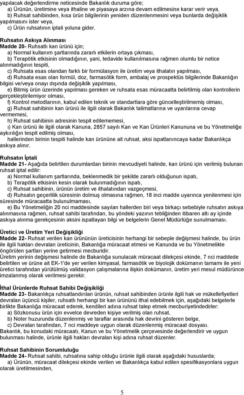 Ruhsatın Askıya Alınması Madde 20- Ruhsatlı kan ürünü için; a) Normal kullanım şartlarında zararlı etkilerin ortaya çıkması, b) Terapötik etkisinin olmadığının, yani, tedavide kullanılmasına rağmen