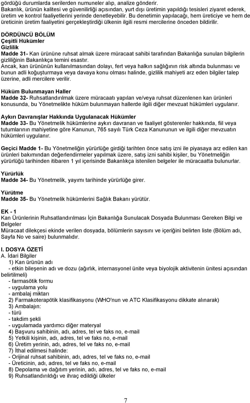 Bu denetimin yapılacağı, hem üreticiye ve hem de üreticinin üretim faaliyetini gerçekleştirdiği ülkenin ilgili resmi mercilerine önceden bildirilir.