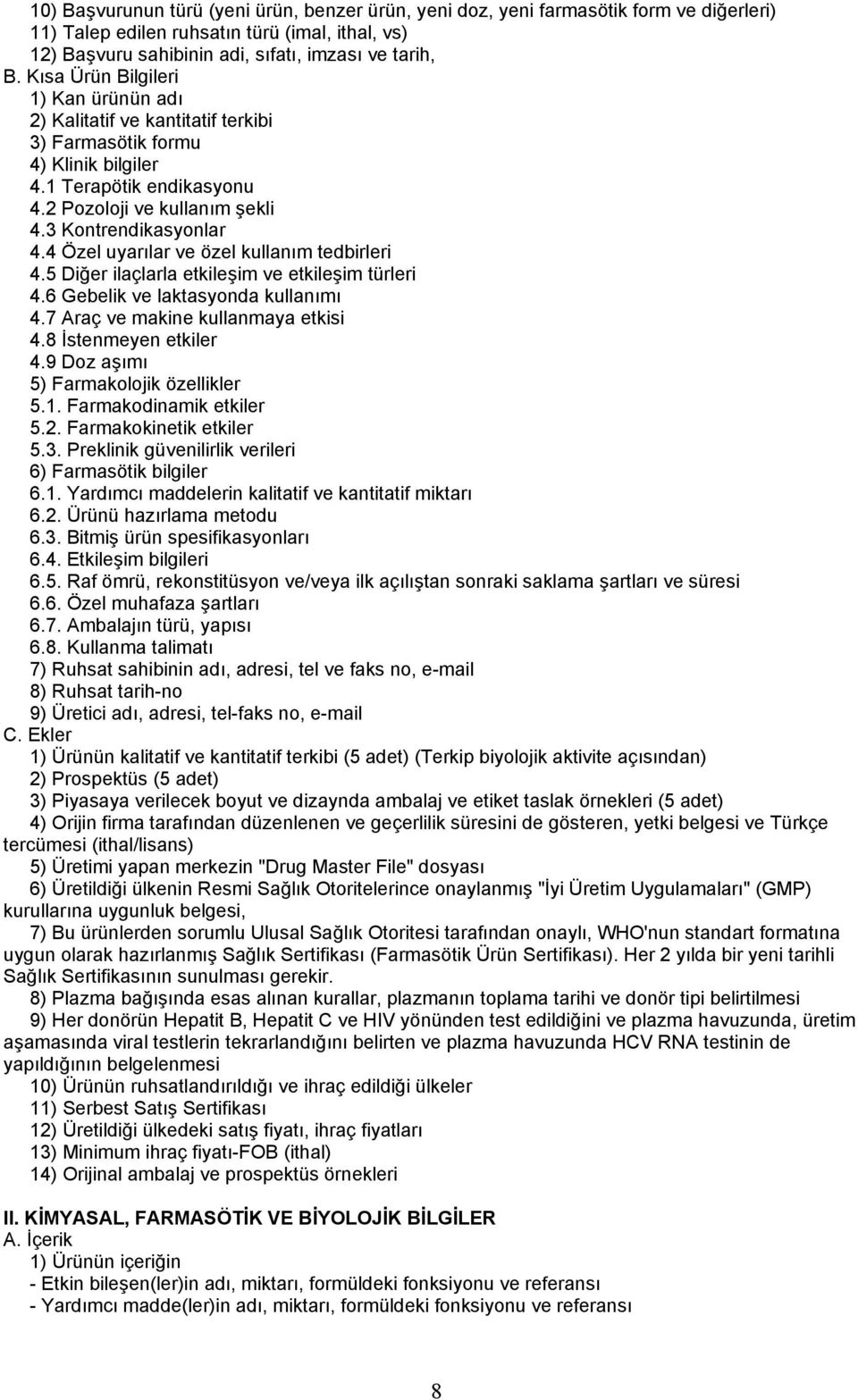 4 Özel uyarılar ve özel kullanım tedbirleri 4.5 Diğer ilaçlarla etkileşim ve etkileşim türleri 4.6 Gebelik ve laktasyonda kullanımı 4.7 Araç ve makine kullanmaya etkisi 4.8 İstenmeyen etkiler 4.