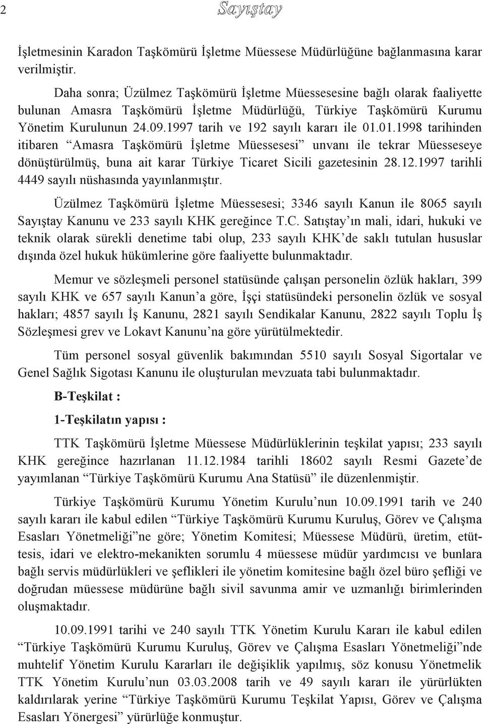 1997 tarih ve 192 sayılı kararı ile 01.01.1998 tarihinden itibaren Amasra Taşkömürü İşletme Müessesesi unvanı ile tekrar Müesseseye dönüştürülmüş, buna ait karar Türkiye Ticaret Sicili gazetesinin 28.