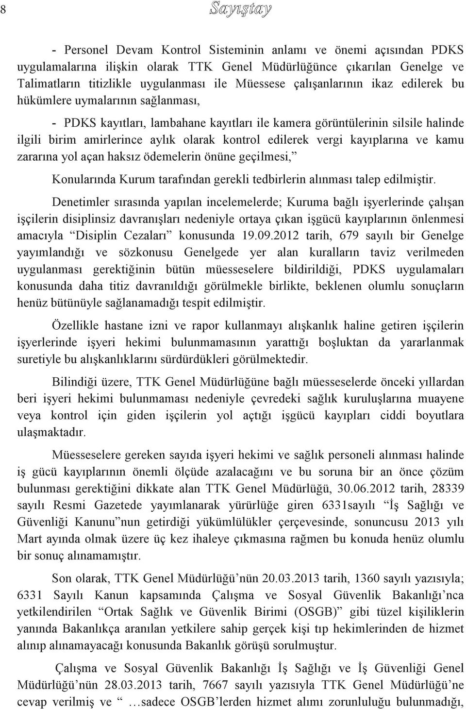 kontrol edilerek vergi kayıplarına ve kamu zararına yol açan haksız ödemelerin önüne geçilmesi, Konularında Kurum tarafından gerekli tedbirlerin alınması talep edilmiştir.